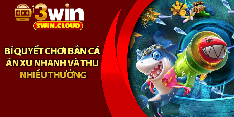 Bắn Cá Ăn Xu – Siêu Phẩm Giải Trí Trực Tuyến Đỉnh Cao 4 Bí quyết chơi bắn cá ăn xu nhanh và thu nhiều thưởng