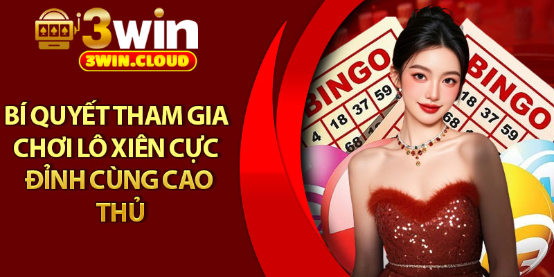 Lô Xiên – Tăng Tỷ Lệ Thắng Cực Cao Cùng Nhà Cái 3Win 4 Bí quyết tham gia chơi lô xiên cực đỉnh cùng cao thủ