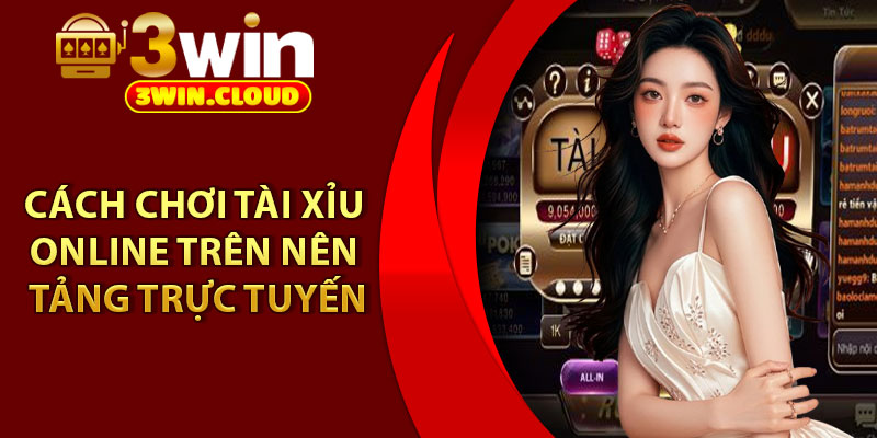 Tài Xỉu - Cổng Cược Được Dân Chuyên Săn Đón 2025 3 Cách chơi tài xỉu online trên nên tảng trực tuyến