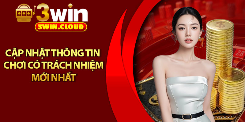 Chơi Có Trách Nhiệm - Trải Nghiệm Xanh Chín, An Toàn 2 Cập nhật thông tin chơi có trách nhiệm mới nhất
