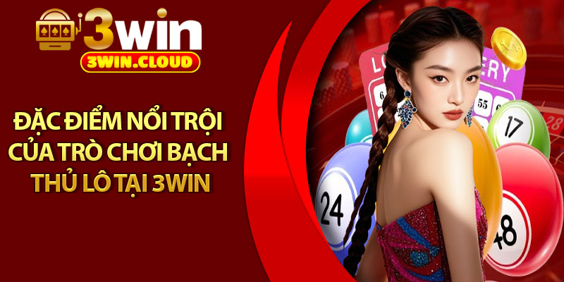 Bạch Thủ Lô – Bí Quyết Soi Cầu Cho Kết Quả Chính Xác 3 Đặc điểm nổi trội của trò chơi bạch thủ lô tại 3win