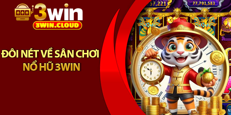 Nổ Hũ 3Win – Săn Jackpot Cực Khủng, Thưởng Lên Đến 10 Tỷ 1 Đôi nét về sân chơi nổ hũ 3Win