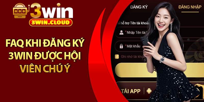 Đăng Ký 3Win - Tài Khoản Kích Hoạt Trong 1 Phút 3 FAQ khi đăng ký 3Win được hội viên chú ý