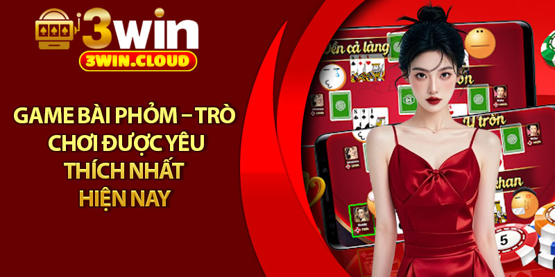 Game Bài Phỏm – Trò Chơi Được Yêu Thích Nhất Hiện Nay 1 Game Bài Phỏm – Trò Chơi Được Yêu Thích Nhất Hiện Nay