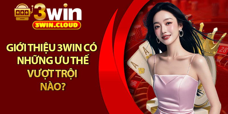 Giới Thiệu 3Win – Địa Chỉ Giải Trí Uy Tín Số 1 Hiện Nay 2 Giới thiệu 3Win có những ưu thế vượt trội nào?