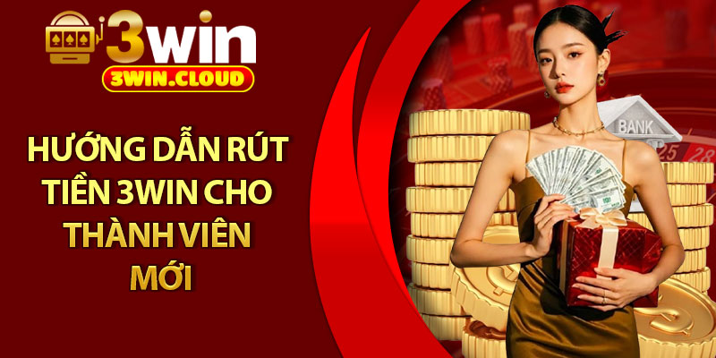 Rút Tiền 3Win - Hoàn Tất Giao Dịch Chỉ Trong 1 Phút 1 Hướng dẫn rút tiền 3Win cho thành viên mới