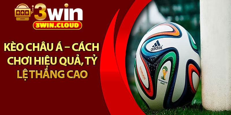 Kèo Châu Á – Cách Chơi Hiệu Quả, Tỷ Lệ Thắng Cao 1 Kèo Châu Á – Cách Chơi Hiệu Quả, Tỷ Lệ Thắng Cao