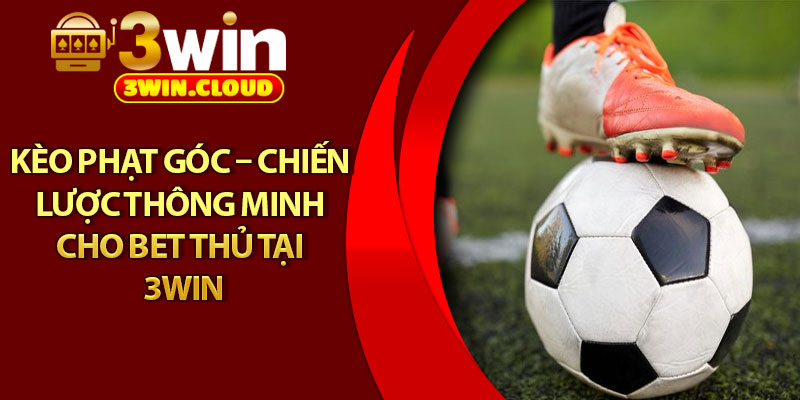 Kèo Phạt Góc – Chiến Lược Thông Minh Cho Bet Thủ Tại 3Win 1 Kèo Phạt Góc – Chiến Lược Thông Minh Cho Bet Thủ Tại 3Win