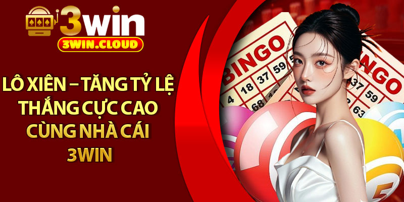 Lô Xiên – Tăng Tỷ Lệ Thắng Cực Cao Cùng Nhà Cái 3Win 1 Lô Xiên – Tăng Tỷ Lệ Thắng Cực Cao Cùng Nhà Cái 3Win