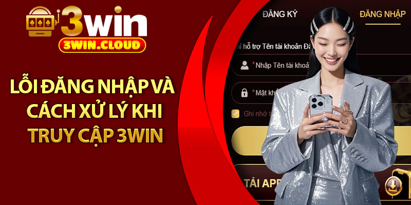 Đăng Nhập 3Win - Hướng Dẫn Từng Bước Cực Dễ Hiểu 3 Lỗi đăng nhập và cách xử lý khi truy cập 3Win