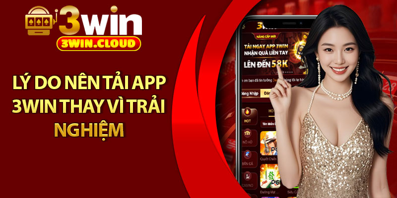 Tải App 3Win – Truy Cập Mọi Trò Chơi Chỉ Với Một Chạm 1 Lý do nên tải app 3Win thay vì trải nghiệm
