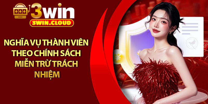 Miễn Trừ Trách Nhiệm – Bảo Vệ Cả Hệ Thống Lẫn Người Chơi 3 Nghĩa vụ thành viên theo chính sách miễn trừ trách nhiệm