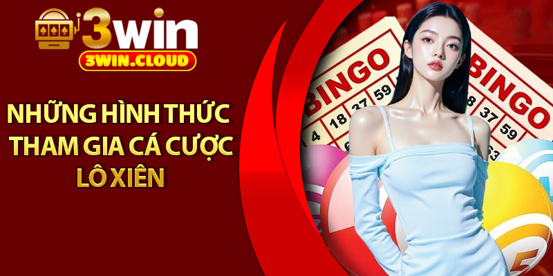 Lô Xiên – Tăng Tỷ Lệ Thắng Cực Cao Cùng Nhà Cái 3Win 3 Những hình thức tham gia cá cược lô xiên