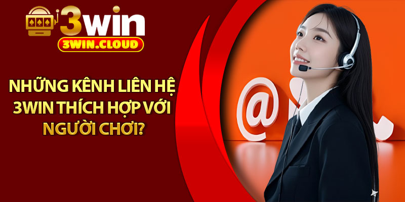 Liên Hệ 3Win - Đội Ngũ CSKH Hỗ Trợ Mọi Lúc Mọi Nơi 1 Những kênh liên hệ 3win thích hợp với người chơi?