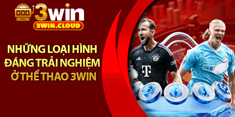 Thể Thao 3Win – Sân Chơi Uy Tín, Kèo Nóng Mỗi Ngày 3 Những loại hình đáng trải nghiệm ở thể thao 3Win