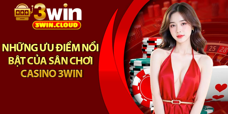 Casino 3Win – Trải Nghiệm Cùng Các Dealer Nóng Bỏng 3 Những ưu điểm nổi bật của sân chơi Casino 3Win