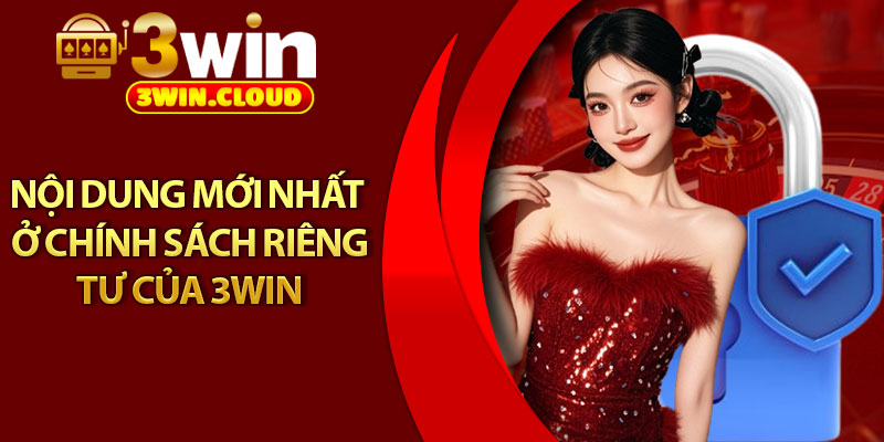 Quyền Riêng Tư - Bảo Mật Tuyệt Đối, An Tâm Mọi Giao Dịch 2 Nội dung mới nhất ở chính sách riêng tư của 3Win