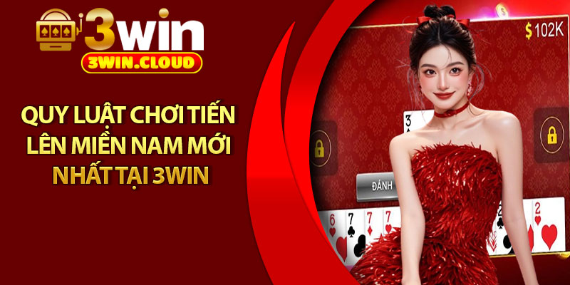 Tiến Lên Miền Nam – Trò Chơi Kinh Điển Thu Hút Triệu Bet Thủ 3 Quy luật chơi tiến lên miền Nam mới nhất tại 3Win