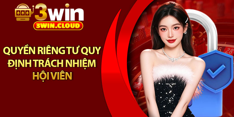 Quyền Riêng Tư - Bảo Mật Tuyệt Đối, An Tâm Mọi Giao Dịch 3 Quyền riêng tư quy định trách nhiệm hội viên