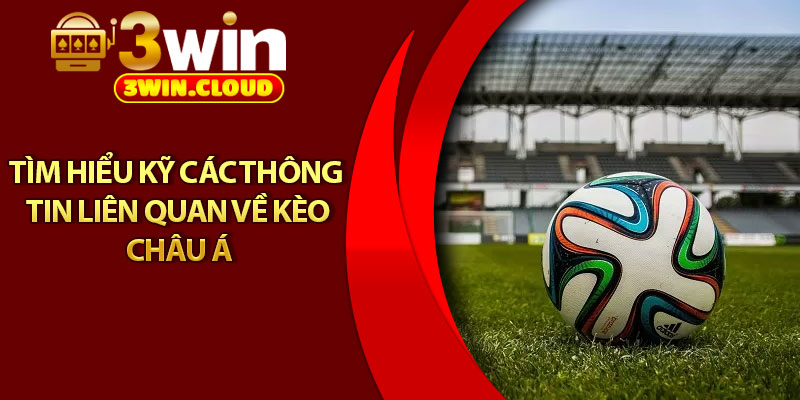 Kèo Châu Á – Cách Chơi Hiệu Quả, Tỷ Lệ Thắng Cao 3 Tìm hiểu kỹ các thông tin liên quan về kèo Châu Á