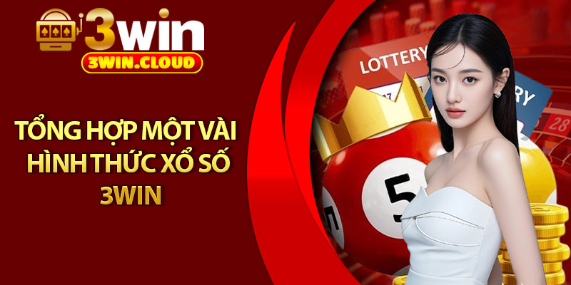 Xổ Số 3Win – Sân Chơi Uy Tín, Tỷ Lệ Trúng Cực Cao 3 Tổng hợp một vài hình thức xổ số 3Win