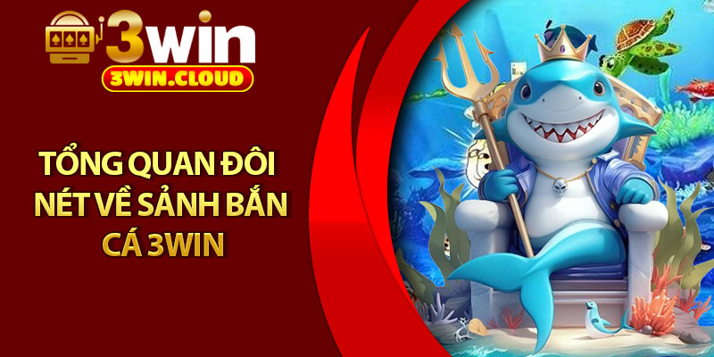 Bắn Cá 3Win – Săn Boss Cực Đã, Nhận Quà Siêu Khủng 1 Tổng quan đôi nét về sảnh bắn cá 3Win