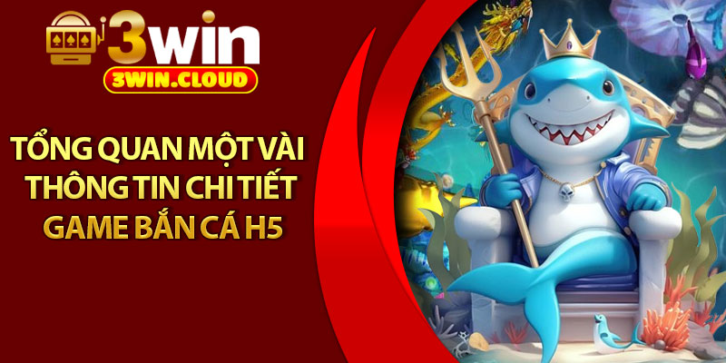 Bắn Cá H5 – Siêu Phẩm Giải Trí Đỉnh Cao Trên Mọi Thiết Bị 2 Tổng quan một vài thông tin chi tiết game bắn cá H5