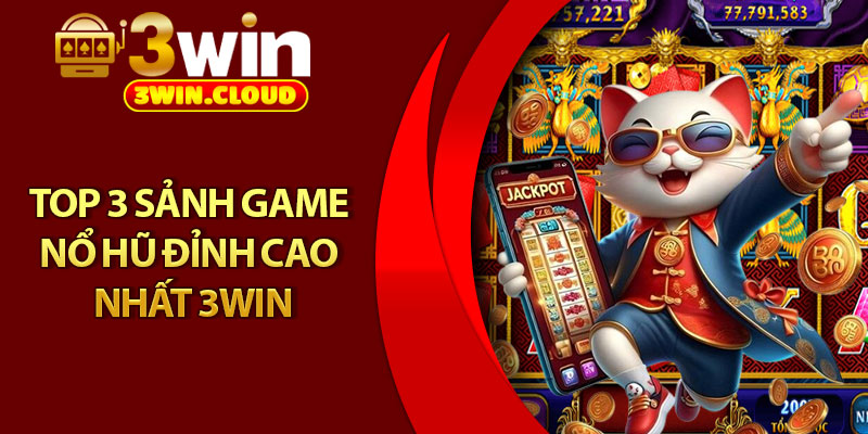 Nổ Hũ 3Win – Săn Jackpot Cực Khủng, Thưởng Lên Đến 10 Tỷ 3 Top 3 sảnh game nổ hũ đỉnh cao nhất 3Win