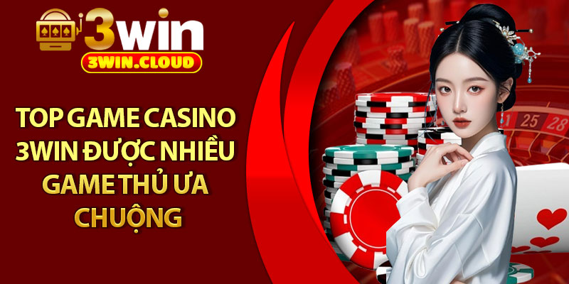 Casino 3Win – Trải Nghiệm Cùng Các Dealer Nóng Bỏng 2 Top game Casino 3Win được nhiều game thủ ưa chuộng