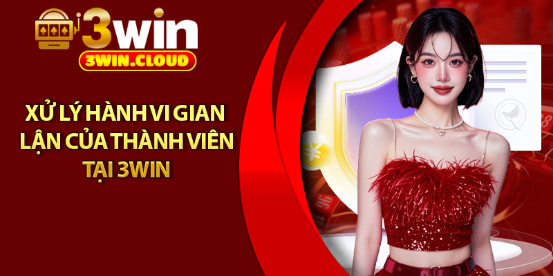 Miễn Trừ Trách Nhiệm – Bảo Vệ Cả Hệ Thống Lẫn Người Chơi 2 Xử lý hành vi gian lận của thành viên tại 3Win