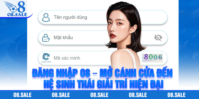 Đăng Nhập O8 – Mở Cánh Cửa Đến Hệ Sinh Thái Giải Trí Hiện Đại 1 Dang Nhap O8 – Mo Canh Cua Den He Sinh Thai Giai Tri Hien Dai