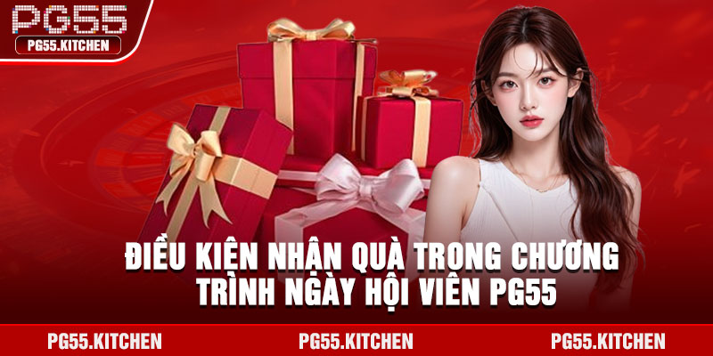 Ngày Hội Viên PG55 – Sự Kiện Tri Ân Đặc Biệt Dành Cho Thành Viên 3 Điều kiện nhận quà trong chương trình ngày hội viên pg55