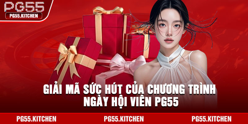 Ngày Hội Viên PG55 – Sự Kiện Tri Ân Đặc Biệt Dành Cho Thành Viên 2 Giải mã sức hút của chương trình ngày hội viên PG55