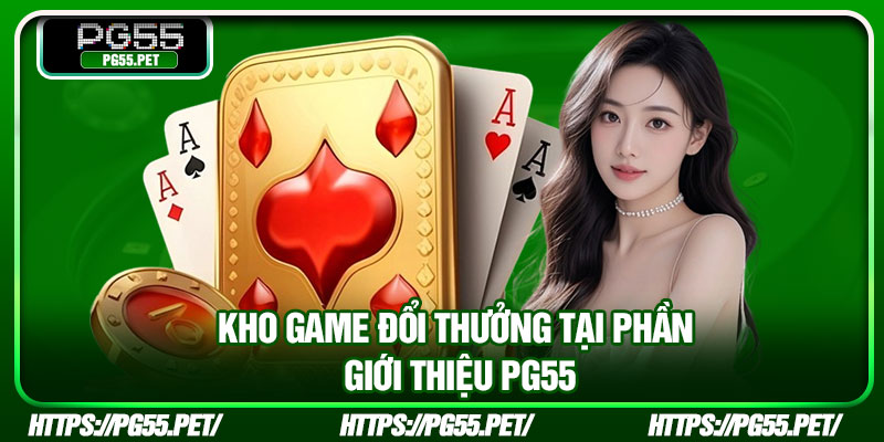 Giới Thiệu PG55 – Toàn Cảnh Nền Tảng Giải Trí Trực Tuyến Hiện Đại 3 Kho game đổi thưởng tại phần giới thiệu PG55